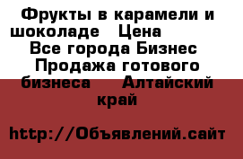 Фрукты в карамели и шоколаде › Цена ­ 50 000 - Все города Бизнес » Продажа готового бизнеса   . Алтайский край